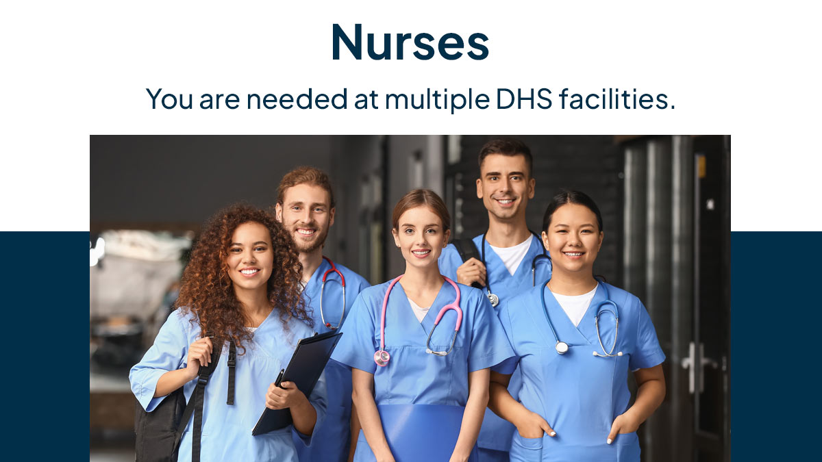 Nurses smiling. Text reads: Nurses - You are needed at multiple DHS facilities.
